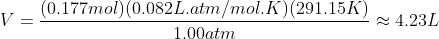 V=\frac{(0.177mol)(0.082L.atm/mol.K)(291.15K)}{1.00 atm}\approx 4.23L