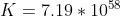 K=7.19*10^{58}