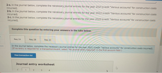 2-a. In the journal below, complete the necessary journal entries for the year 2021 (credit Various accounts for constructio