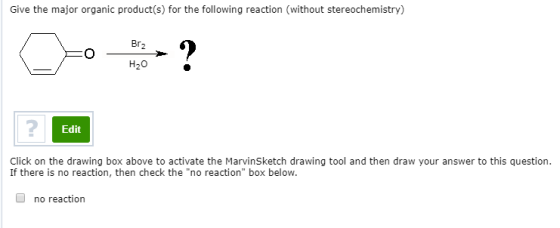 Give the major organic product(s) for the following reaction (without stereochemistry) Edit Click on the drawing box above to