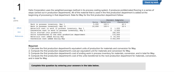 Check my work Helix Corporation uses the weighted average method in its process costing system. It produces prefabricated flo
