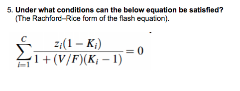 5. Under what conditions can the below equation be satisfied? (The Rachford-Rice form of the flash equation) z(1- Ki) i-1