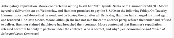 Anticipatory Repudiation. Moore contracted in writing to sell her 2017 Hyundai Santa Fe to Hammer for $18,500. Moore agreed t