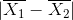 |\overline{X_{1}} - \overline{X_{2}}|