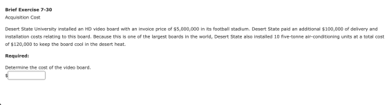 Brief Exercise 7-30 Acquisition Cost Desert State University installed an HD video board with an invoice price of $5,000,000