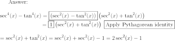 \text{Answer:} \\ \\ \sec^4(x)-\tan^4(x) =\fbox{\left(\sec^2(x)-\tan^2(x)\right)}\left(\sec^2(x)+\tan^2(x)\right) \\ ~~~~~~~~~~~~~~~~~~~~~~~= \fbox{1}\left(\sec^2(x)+\tan^2(x)\right)~\fbox{\text{Apply Pythagorean identity}} \\ \\ =\sec^2(x)+\tan^2(x)=\sec^2(x)+\sec^2(x)-1=2\sec^2(x)-1