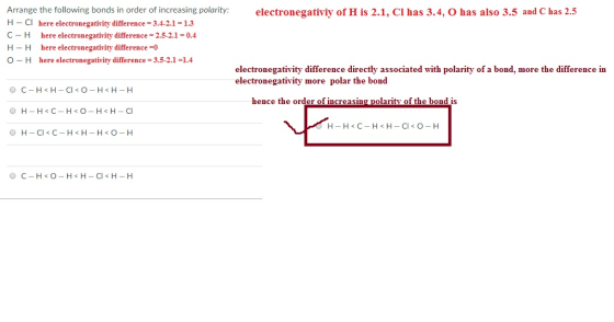 Arrange the following bonds in order of increasing polarity:electronegativiy of H is 2.1, CI has 3.4, O has also 3.5 and C ha