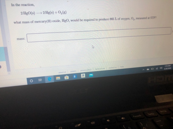 2 HgO(s) + 2 Hg(s) +0,() what mass of mercury(II)oxide, HgO, would be required to produce 865 L of oxygen, Og, measured at ST