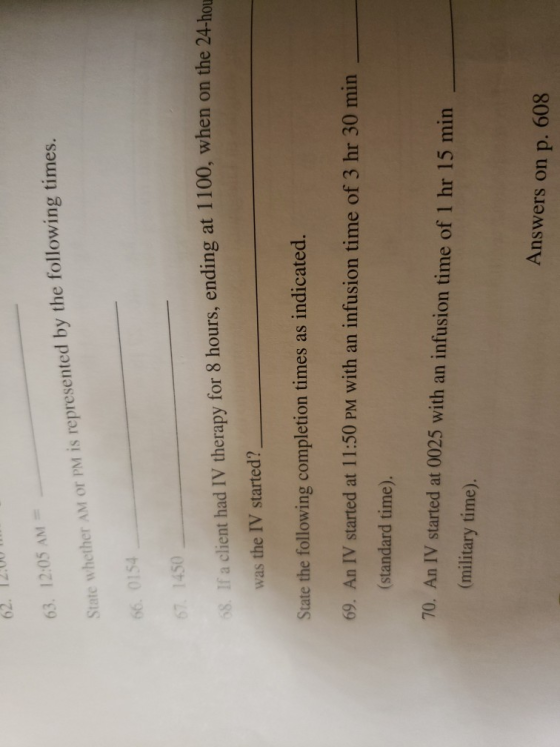 62. 12.00 63. 12:05 AM State whether am or PM is represented by the following times. 66. 0154 67. 1450 68. If a client had IV