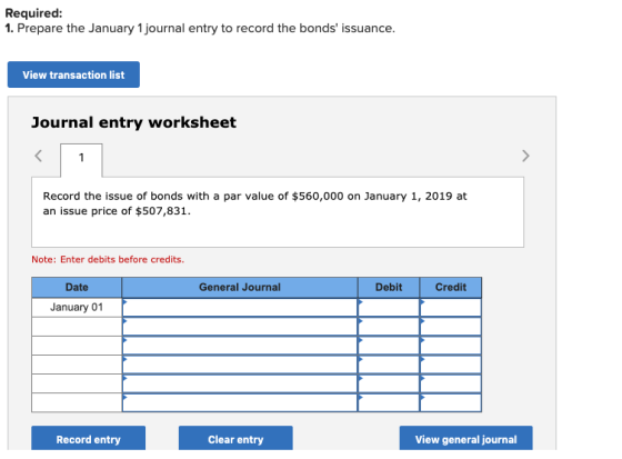 Required: 1. Prepare the January 1 journal entry to record the bonds issuance. View transaction list Journal entry worksheet