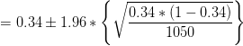 =0.34 \pm 1.96*\left \{ \sqrt{\frac{0.34*(1-0.34)}{1050}} \right \}