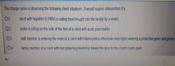 The charge nurse is observing the following client situations. It would require intervention if a 01. client with hepatitis B