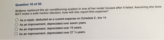 Question 10 of 30. Brittany replaced the air conditioning system in one of her rental houses after it failed. Assuming she do