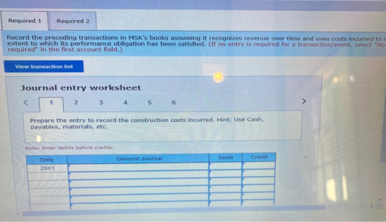 Required 1 Required 2 Record the preceding transactions in MSKs books assuming it recognizes revenue over time and uses cost