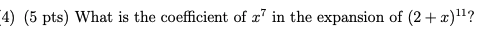 4) (5 pts) What is the coefficient of z in the expansion of (2+x)ll?