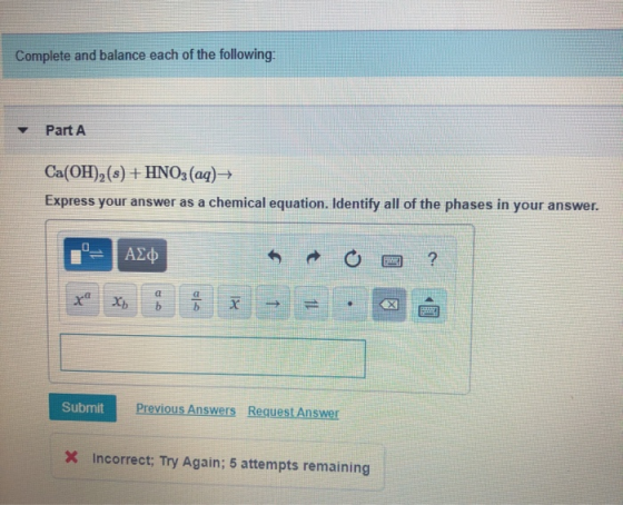 Complete and balance each of the following: Part A Ca(OH),(s) + HNO3 (aq) → Express your answer as a chemical equation. Ident