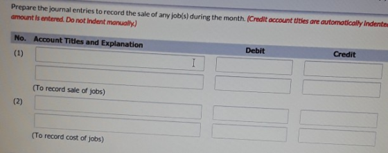 Prepare the journal entries to record the sale of any job(s) during the month. (Credit account titles are automatically Inden
