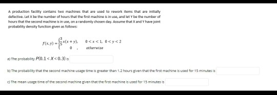 A production facility contains two machines that are used to rework items that are initially defective. Let X be the number o