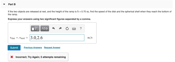 Part B If the two objects are released at rest, and the height of the ramp is h = 0.70 m, find the speed of the disk and the