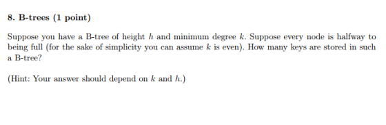Suppose you have a B-tree of height h and minimum