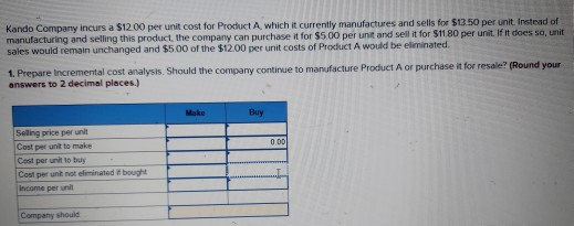 Kando Company incurs a $12.00 per unit cost for Product A which it currently manufactures and sells for $13.50 per unit. Inst