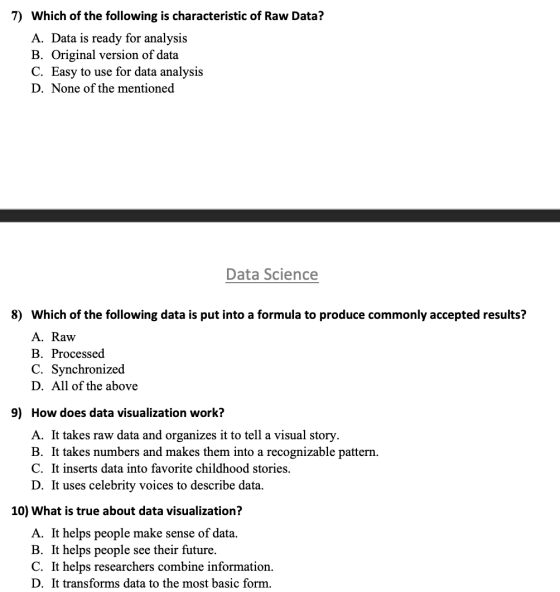 7) Which of the following is characteristic of Raw Data? A. Data is ready for analysis B. Original version of data C. Easy to