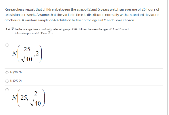 Researchers report that children between the ages of 2 and 5 years watch an average of 25 hours of television per week. Assum