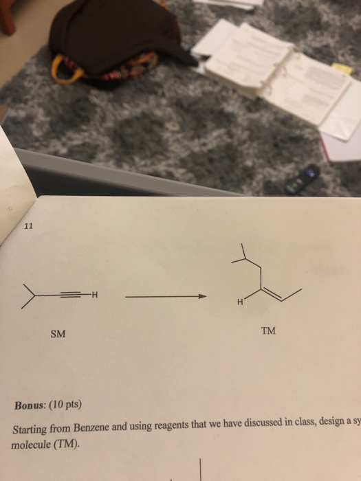 н TM SM Bonus: (10 pts) Starting from Benzene and using reagents that we have discussed in class, design a sy molecule (TM).