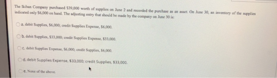The Tkiban Company purchased 539,000 worth of supplies on June 2 and recorded the purchase as an asset. On June 30, an invent