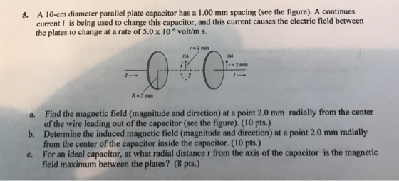 5. A 10-cm diameter parallel plate capacitor has a 1.00 mm spacing (see the figure). A continues current I is being used to c