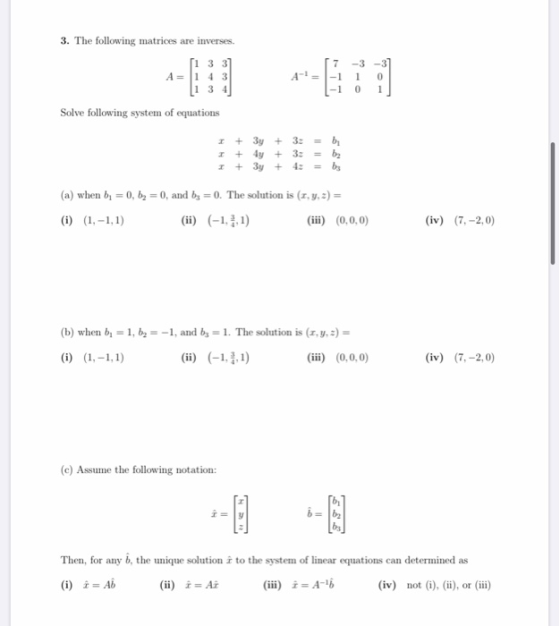 3. The following matrices are inverses. 11 3 37 1 4 3 A= A-!= 17 -1 (-1 -3 1 0 -37 0 1 1 3 4 Solve following system of equati