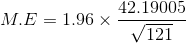M.E = 1.96\times{\frac{42.19005 }{\sqrt{121}}}
