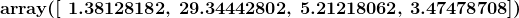 array( 1.38128182, 29.34442802, 5.21218062, 3.47478708])