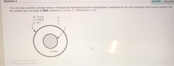 Question 2 3 points Save Ans Two very long concentric cylinders shown in the figure are maintained at uniform temperatures. D