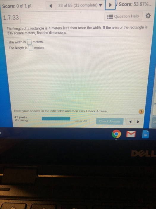 23 of 55 (31 complete) | | Score: 53.67% Score:0 of 1 pt 1.7.33 Question Help * The length of a rectangle is 4 meters less th