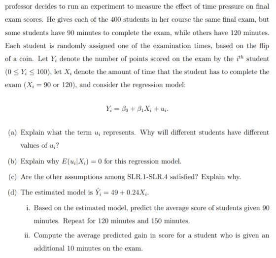 professor decides to run an experiment to measure the effect of time pressure on final exam scores. He gives each of the 400