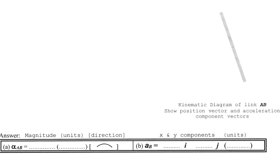 Kinematic Diagram of link AB Show position vector and acceleration component vectors Answer: Magnitude (units) (direction] X