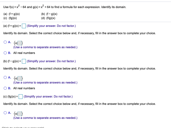 Use f(x) = x² - 64 and g(x) = x² +64 to find a formula for each expression. Identify its domain. (a) (f+g)(x) (c) (fg)(x) (b)