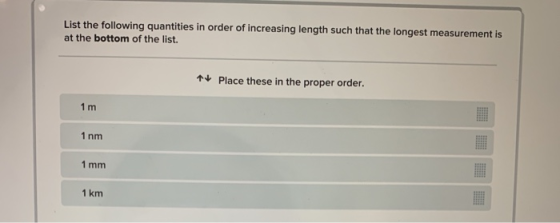 List the following quantities in order of increasing length such that the longest measurement is at the bottom of the list. 1