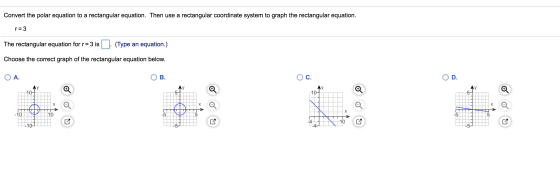 Convert the polar equation to a rectangular equation. Then use a rectangular coordinate system to graph the rectangular equat