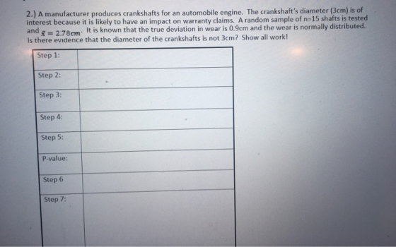 2.) A manufacturer produces crankshafts for an automobile engine. The crankshafts diameter (3cm) is of interest because it i