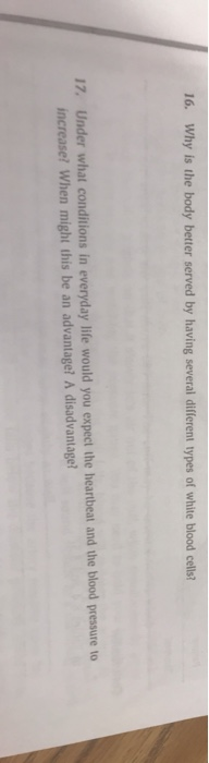 16. Why is the body better served by having several different types of white blood cells? 17. Under what conditions in everyd