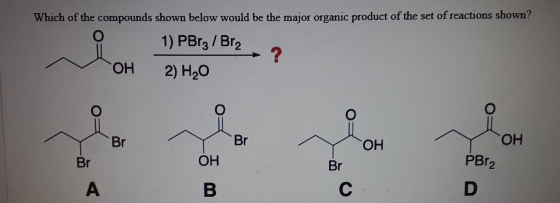 Which of the compounds shown below would be the major organic product of the set of reactions shown? 1) PBrg/Br2 ? OH 2) H20