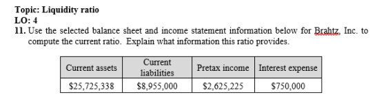 Topic: Liquidity ratio LO: 4 11. Use the selected balance sheet and income statement information below for Brahtz, Inc. to co