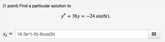 (1 point) Find a particular solution to y + 36y = –24 sin(6t). yp = 16-3e^(-3t)-8cos(3t)