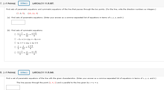 7. (-/1 Points) DETAILS LARCALC11 11.R.037. Find sets of parametric equations and symmetric equations of the line that passes