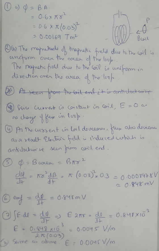 DO a) 4 =BA = 0.6% are = 0.6 X *(0,03)2 = 0.00169 Tm² @ (b) The magnitude of magnetic field due to the wil is aniform over th