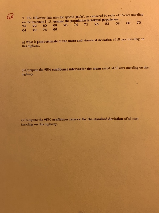 016 7. The following data give the speeds (mi/hr), as measured by radar of 16 cars traveling on the interstate 1-15. Assume t