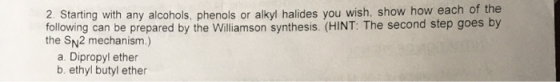 2. Starting with any alcohols, phenols or alkyl halides you wish, show how each of the following can be prepared by the Willi
