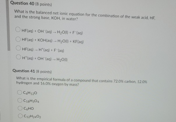 Question 40 (8 points) What is the balanced net ionic equation for the combination of the weak acid, HF. and the strong base,